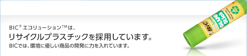 BIC® エコリューション™は、リサイクルプラスチックを採用しています。BICでは、環境に優しい商品の開発に力を入れています。